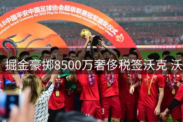 掘金豪掷8500万奢侈税签沃克 沃特森离队进入倒计时